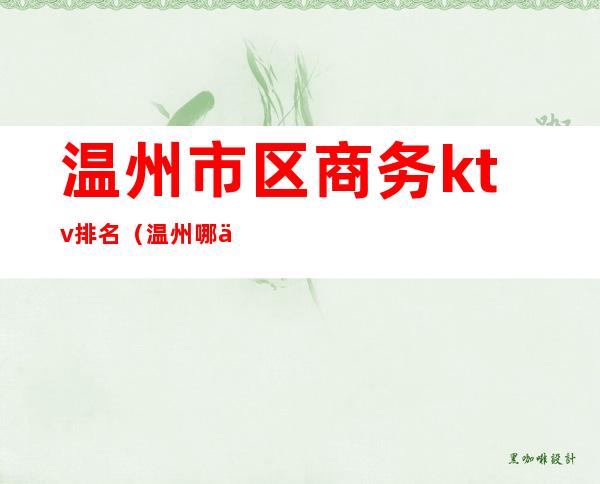 温州市区商务ktv排名(温州哪个ktv消费最高)