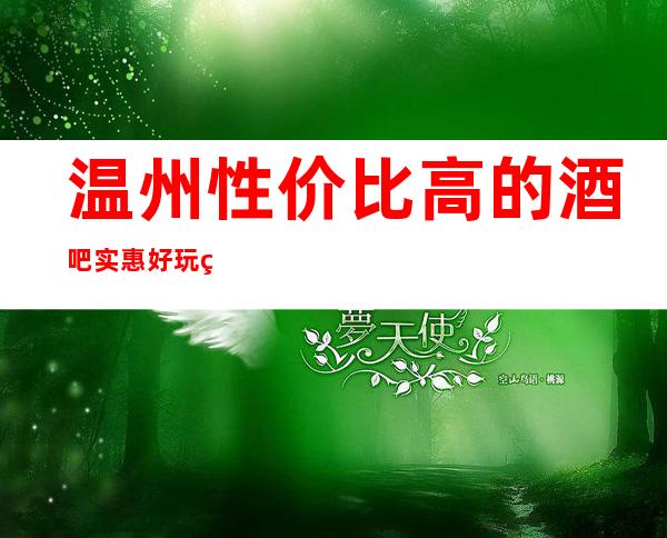 温州性价比高的酒吧/实惠好玩的酒吧排名一览。