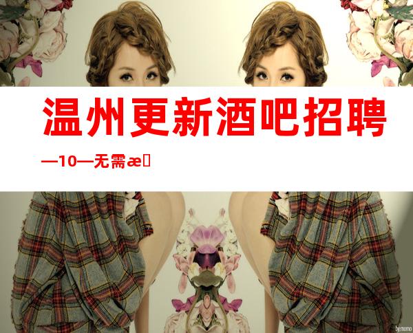 温州更新酒吧招聘—10—无需押金