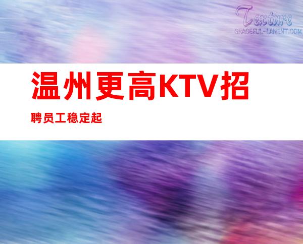 温州更高KTV招聘员工稳定起