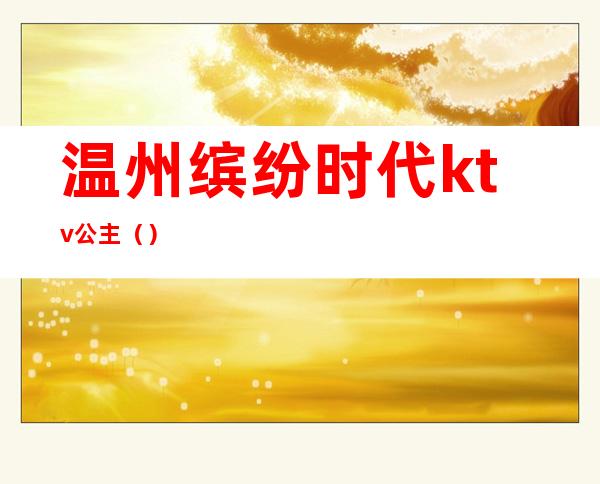 温州缤纷时代ktv公主()