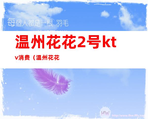 温州花花2号ktv消费（温州花花2号ktv消费怎么样）
