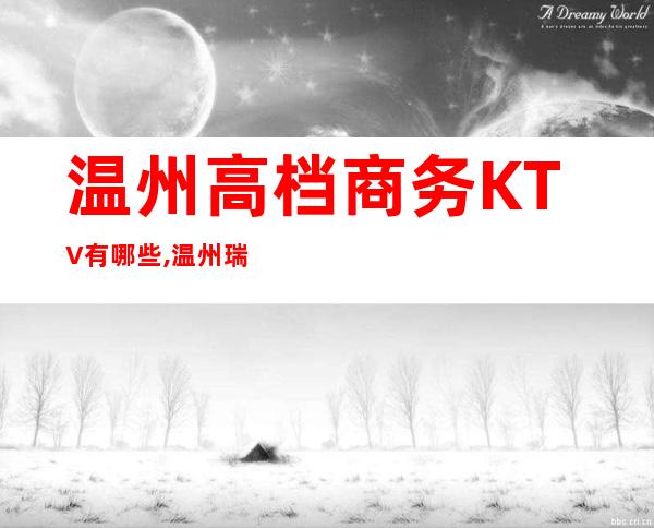 温州高档商务KTV有哪些,温州瑞安哪家KTV档次高。
