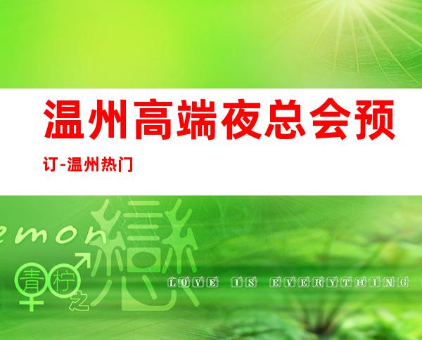 温州高端夜总会预订-温州热门5大高档夜总会排名