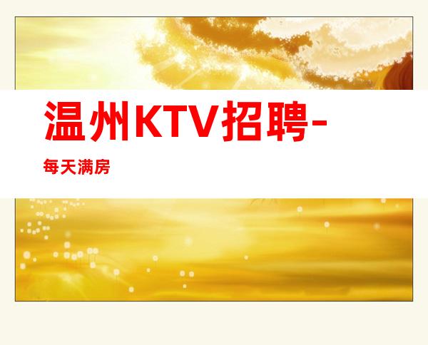 温州KTV招聘-每天满房