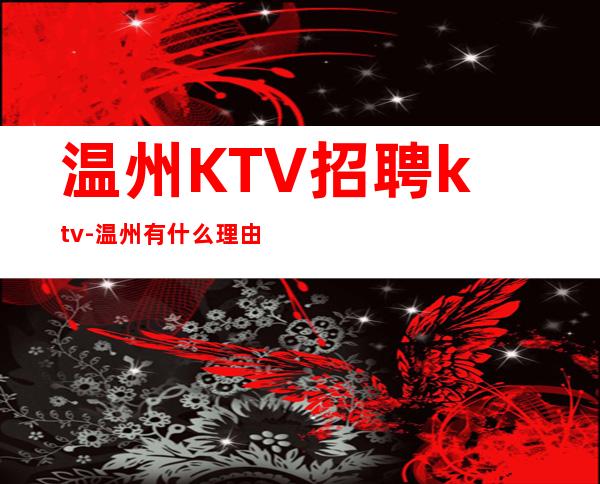 温州KTV招聘ktv-温州有什么理由不努力?