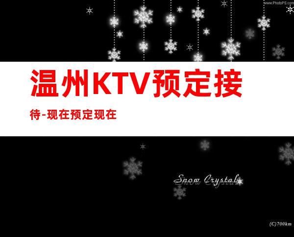 温州KTV预定接待-现在预定现在安排！