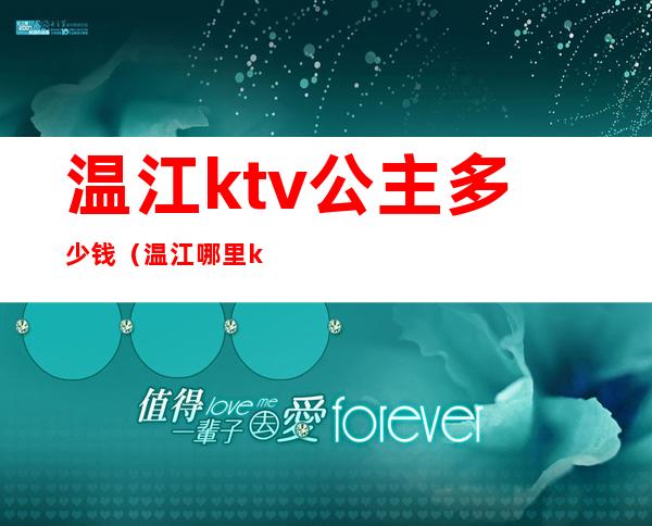 温江ktv公主多少钱(温江哪里ktv有公主)