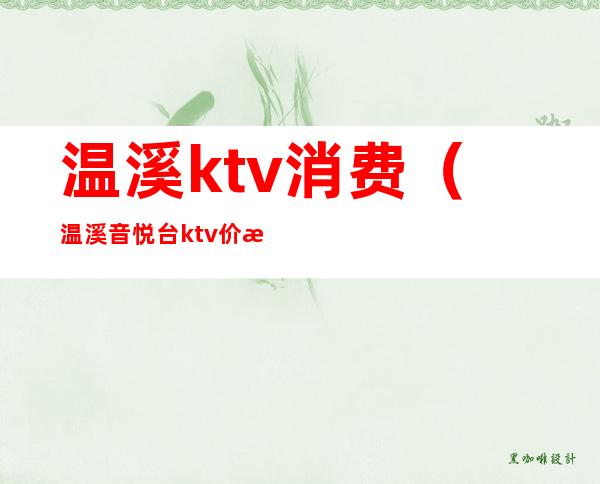 温溪ktv消费(温溪音悦台ktv价格)