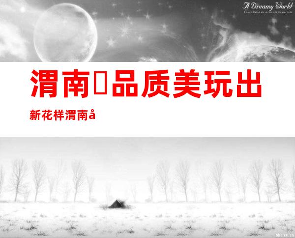 渭南品质美玩出新花样 渭南十大KTV排名,哪个KTV比较高档?