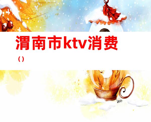 渭南市ktv消费()