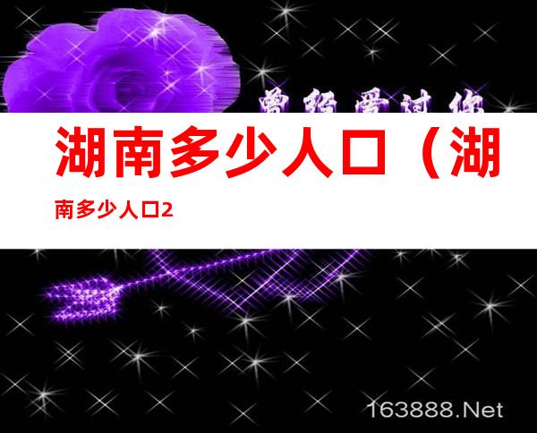湖南多少人口(湖南多少人口2020)