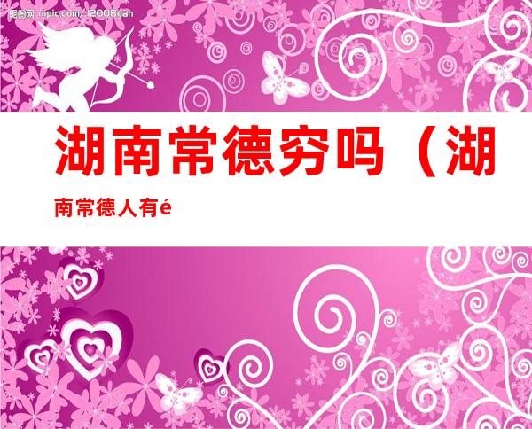 湖南常德穷吗(湖南常德人有钱吗)
