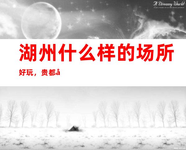 湖州什么样的场所好玩,贵都娱乐会所