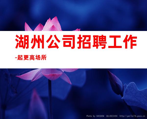 湖州公司招聘工作-起更高场所犹豫了又会错过
