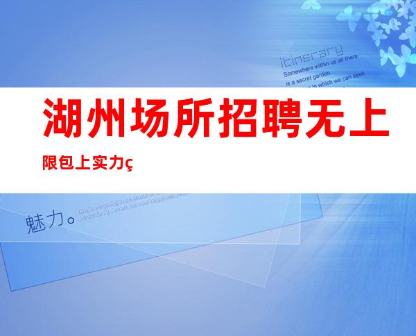 湖州场所招聘 无上限包上实力经理