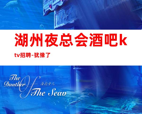 湖州夜总会酒吧ktv招聘-犹豫了又会错过