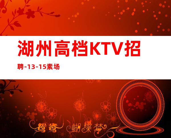 湖州高档KTV招聘-13-15素场