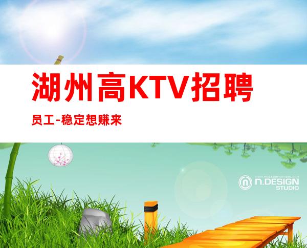 湖州高KTV招聘员工-稳定想赚来