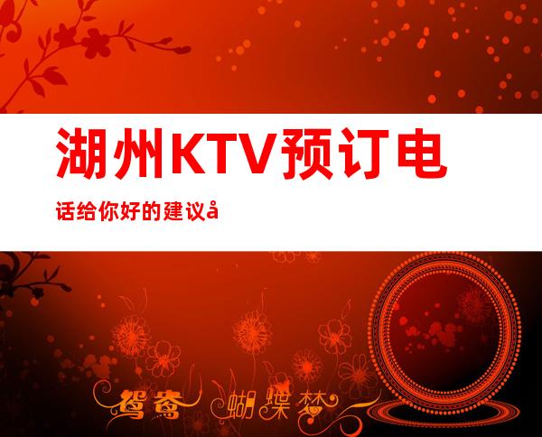 湖州KTV预订电话.给你好的建议.小编从不 – 湖州安吉商务KTV