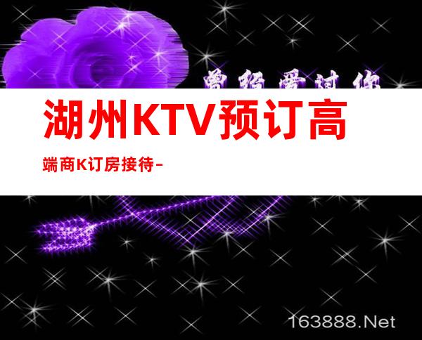 湖州KTV预订高端商K订房接待 – 湖州德清商务KTV