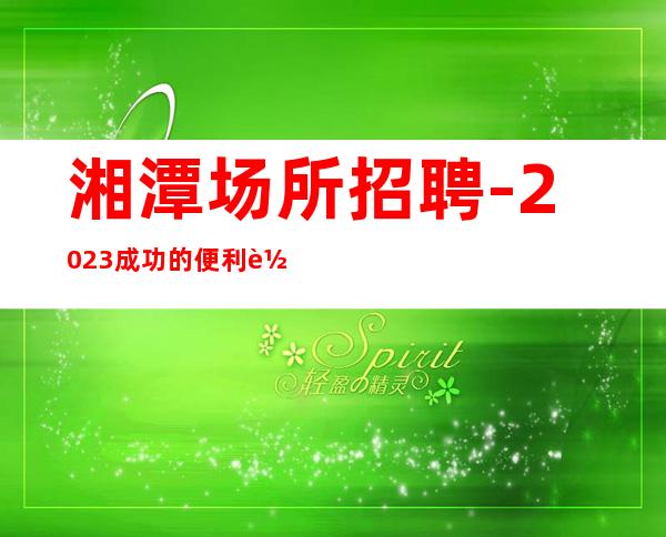 湘潭场所招聘-2023成功的便利车花姐服务员团队搭你一程