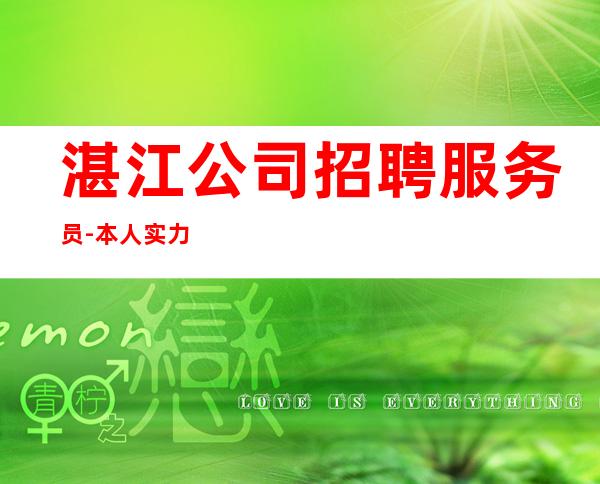 湛江公司招聘服务员-本人实力营销招聘