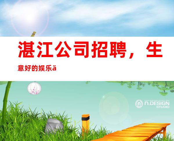湛江公司招聘,生意好的娱乐会所