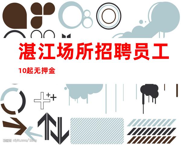 湛江场所招聘员工10起无押金