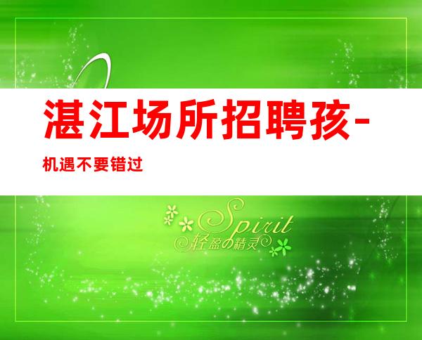 湛江场所招聘孩-机遇不要错过