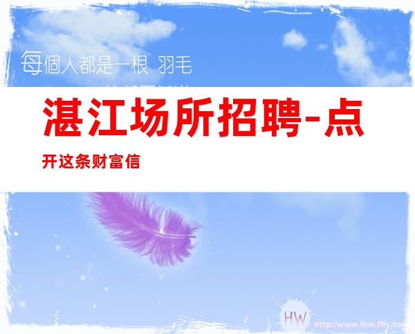 湛江场所招聘-点开这条财富信息