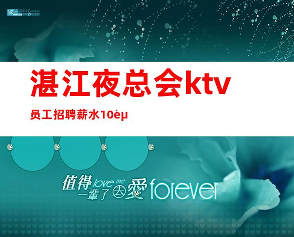 湛江夜总会ktv员工招聘薪水10起