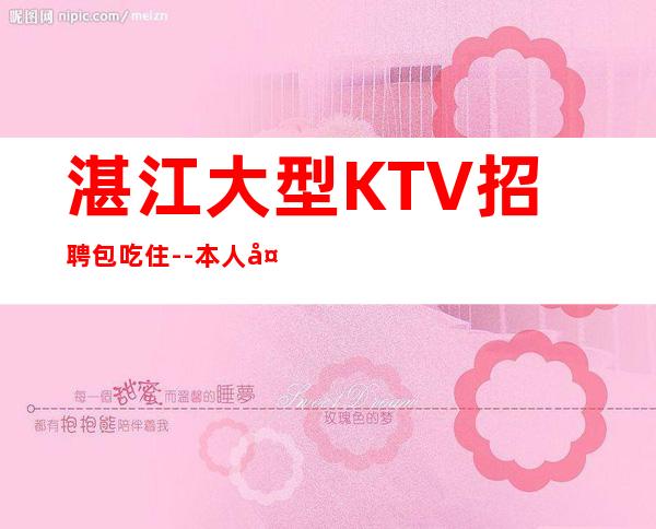 湛江大型KTV招聘包吃住--本人大量优质客源招聘-服务员