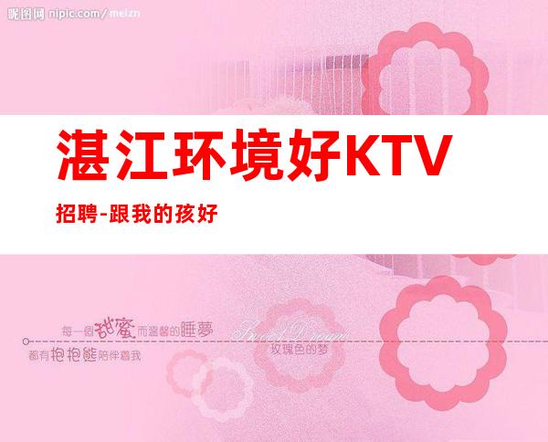湛江环境好KTV招聘-跟我的孩好上班