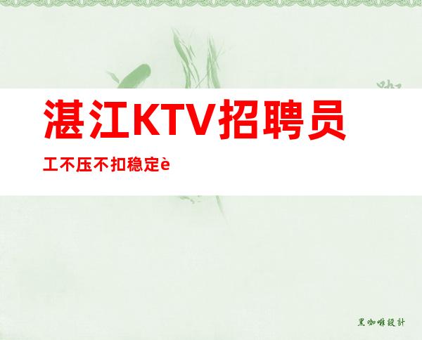湛江KTV招聘员工不压不扣稳定起