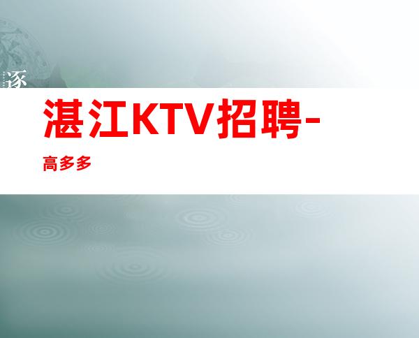 湛江KTV招聘-高多多