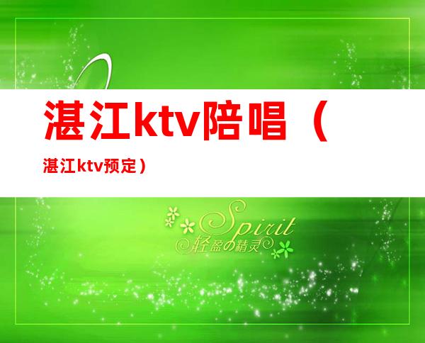 湛江ktv陪唱(湛江ktv预定)