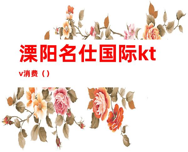 溧阳名仕国际ktv消费()