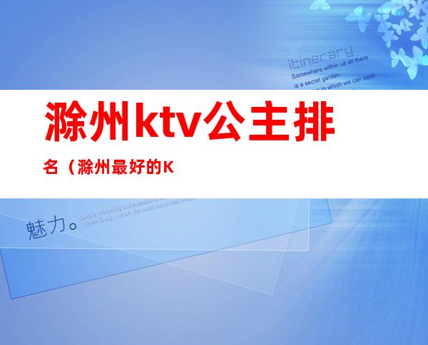 滁州ktv公主排名(滁州最好的KTV)