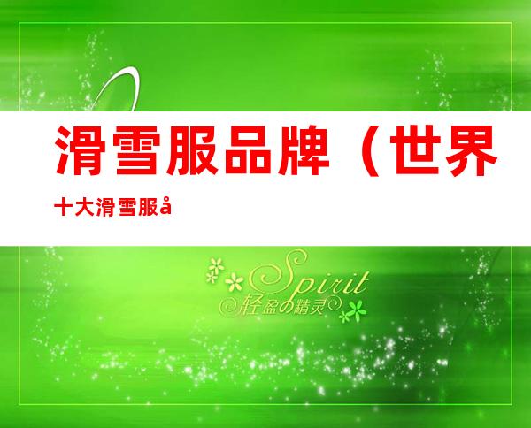 滑雪服品牌(世界十大滑雪服品牌)