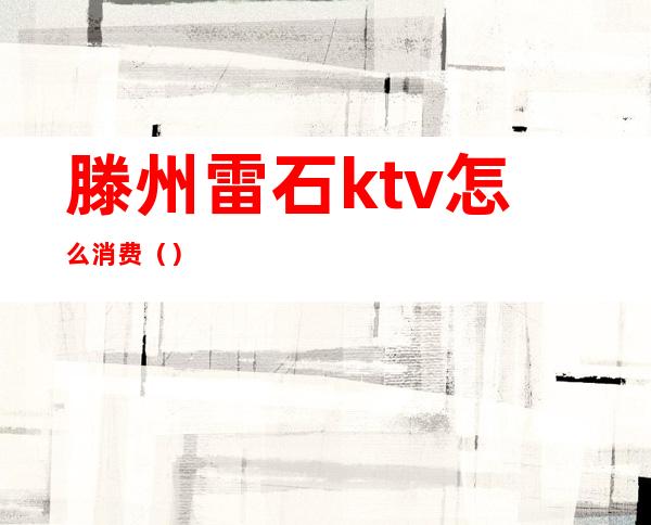 滕州雷石ktv怎么消费()