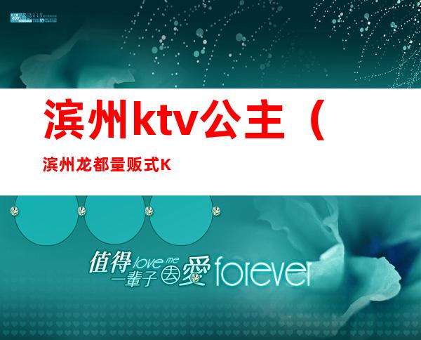 滨州ktv公主（滨州龙都量贩式KTV的公主）