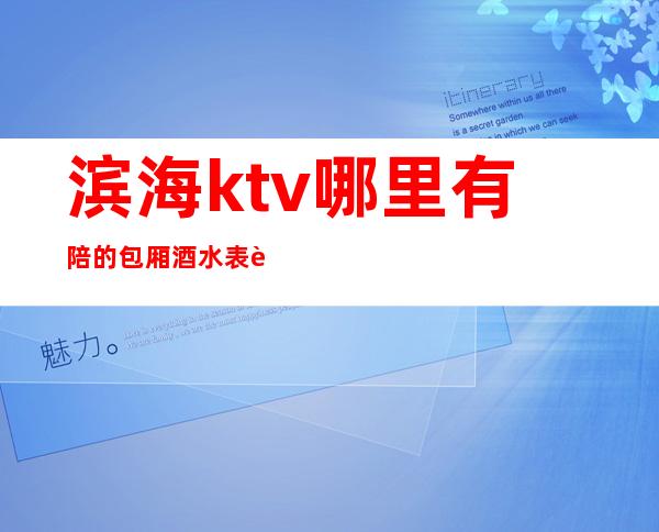 滨海ktv哪里有陪的包厢酒水表订房经理电话 – 盐城滨海商务KTV