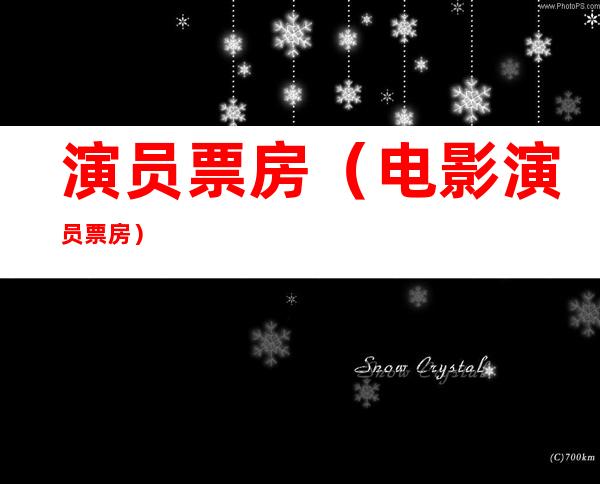 演员票房(电影演员票房)