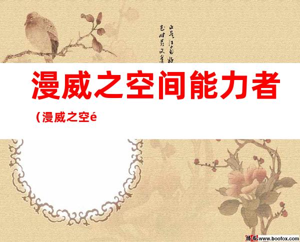 漫威之空间能力者(漫威之空间能力者笔趣)