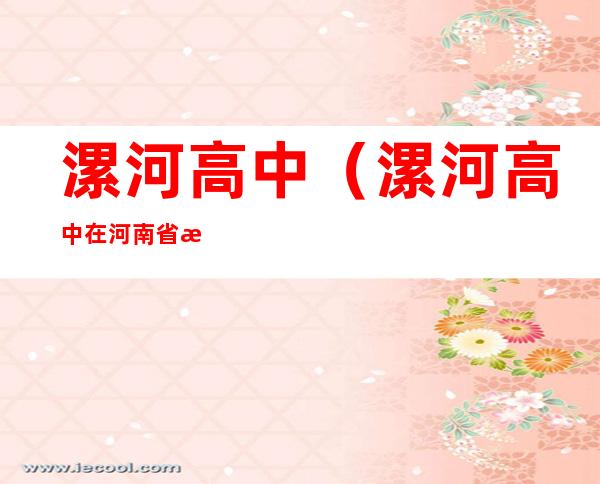 漯河高中（漯河高中在河南省排名第几）