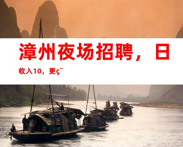漳州夜场招聘,日收入10/,更稳定场所