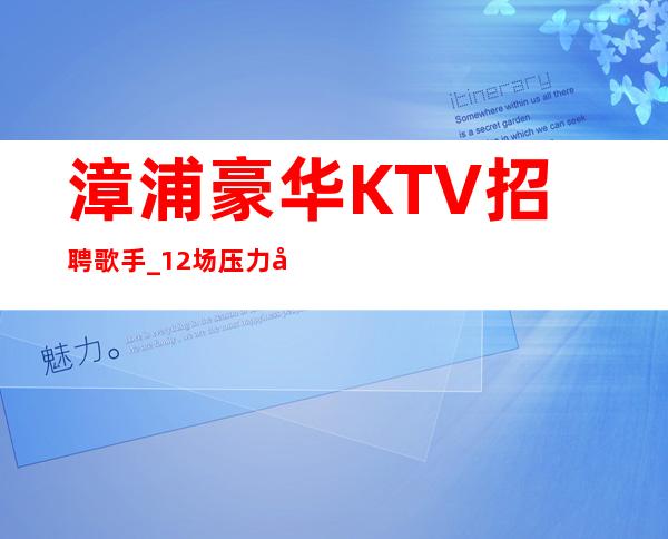 漳浦豪华KTV招聘歌手_12场压力小_还在找场上班吗