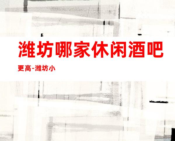 潍坊哪家休闲酒吧更高-潍坊小酒吧预定及酒吧排行