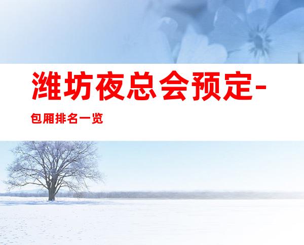 潍坊夜总会预定-包厢排名一览 – 潍坊昌邑商务KTV